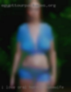 I love oral sex and love horny housewife going down.