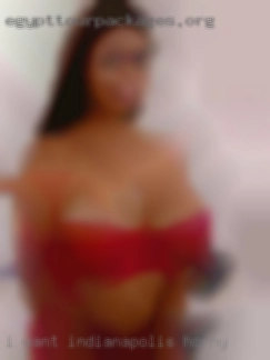 I want someone I can spend time  in Indianapolis horny with.