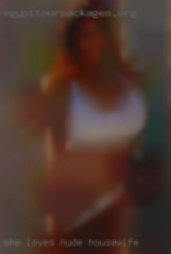 She nude housewife Loves a good fucking.