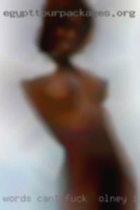 Words can't truly fuck in Olney, IL explain who I am.